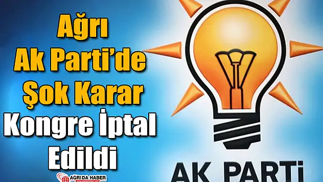 Ak Parti Ağrı İl Kongresi İptal Edildi