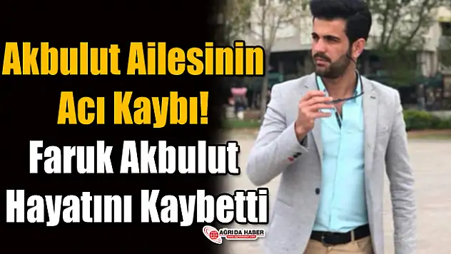 Akbulut Ailesinin Acı Kaybı! Faruk Akbulut Hayatını Kaybetti