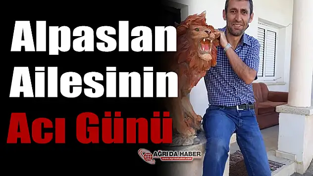 Alpaslan Ailesinin Acı Günü&nbsp