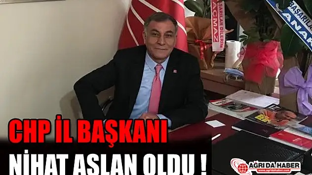 CHP Ağrı İl Başkanı Nihat Aslan Oldu