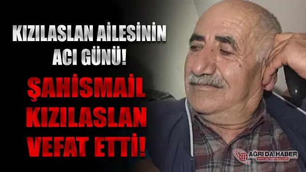 Kızılaslan Ailesinin Acı Günü! Şahismail Kızılaslan Vefat Etti