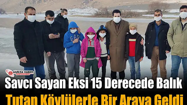 Savcı Sayan Eksi 15 Derecede Balık Tutan Köylülerle Bir Araya Geldi