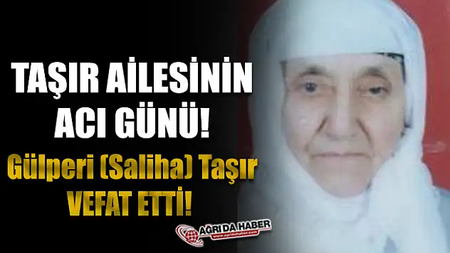Taşır Ailesinin Acı Günü! Gülperi (Saliha) Taşır Vefat Etti