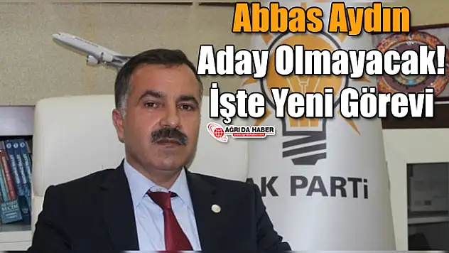 Abbas Aydın Aday Olmayacak! İşte Yeni Görevi