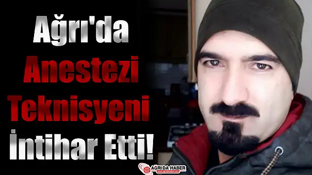 Ağrı'da Anestezi Teknisyeni İntihar Etti!