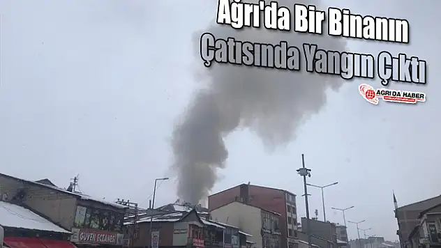 Ağrı'da bir Binanın Çatısında Yangın Çıktı