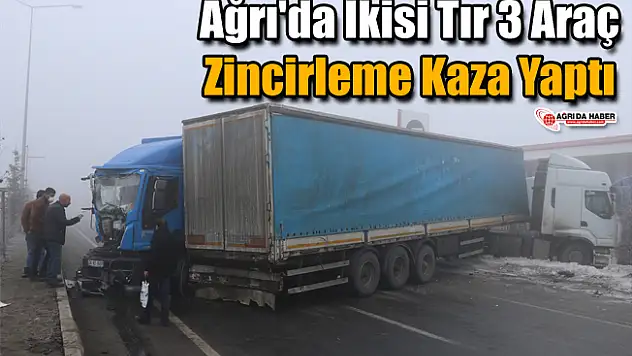 Ağrı'da İkisi Tır 3 Araç Zincirleme Kaza Yaptı