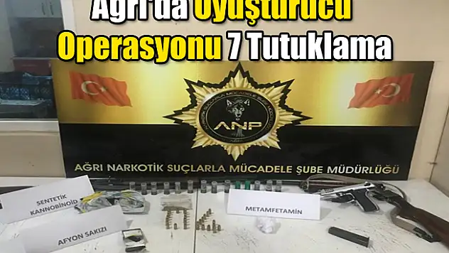 Ağrı'da Uyuşturucu operasyonu 7 tutuklama