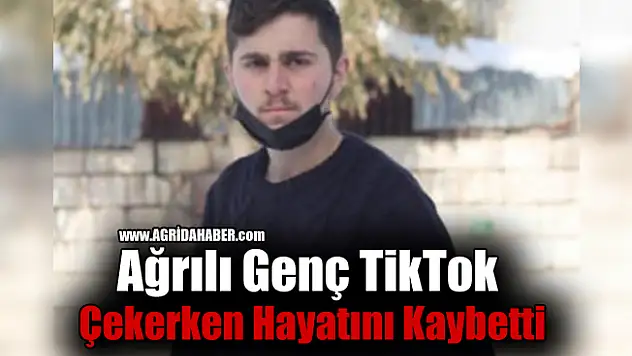 Ağrılı Genç TikTok Çekerken Hayatını Kaybetti