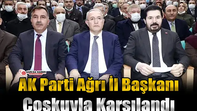 AK Parti Ağrı İl Başkanı Coşkuyla Karşılandı