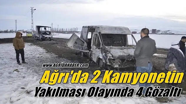 Ağrı'da 2 Kamyonetin Yakılması Olayında 4 Gözaltı