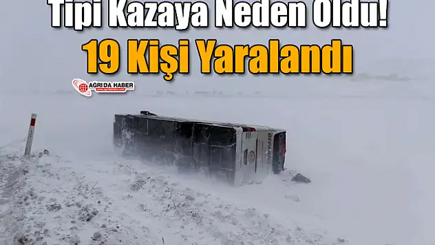 Ağrı'da Tipi Kazaya Neden Oldu! 19 Kişi Yaralandı