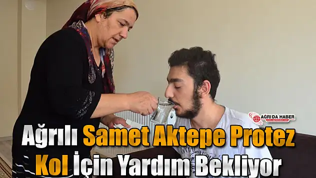 Ağrılı Samet Aktepe Protez Kol İçin Yardım Bekliyor