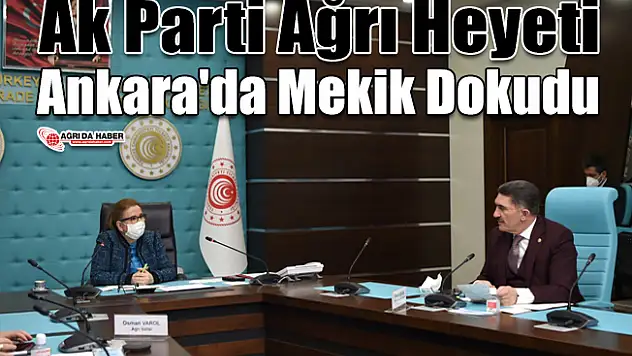 Ak Parti Ağrı Heyeti Ankara'da Mekik Dokudu