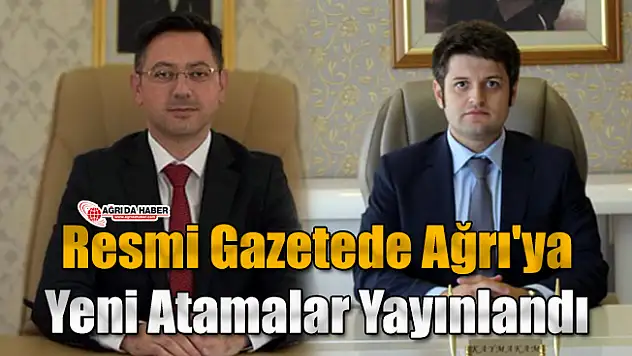 Resmi Gazetede Ağrı'ya Yeni Atamalar Yayınlandı