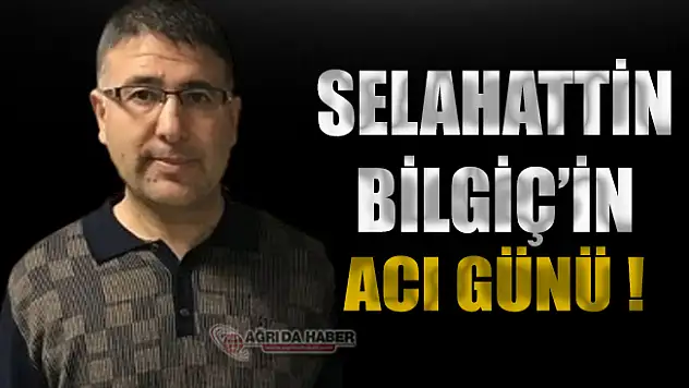 Selahattin Bilgiç'in Acı Günü!