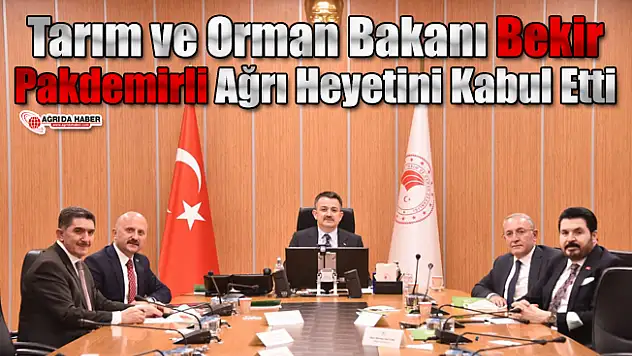 Tarım ve Orman Bakanı Bekir Pakdemirli Ağrı Heyetini Kabul Etti