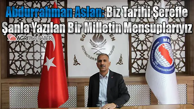 Abdurrahman Aslan: Biz Tarihi Şerefle Şanla Yazılan Bir Milletin Mensuplarıyız