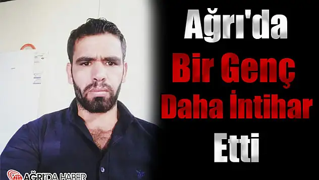Ağrı'da Bir Genç Daha İntihar Etti