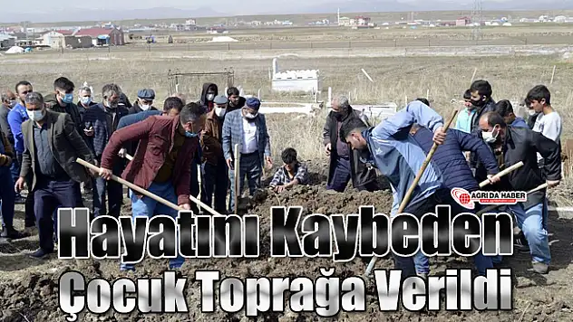 Ağrı'da Hayatını Kaybeden Çocuk Toprağa Verildi