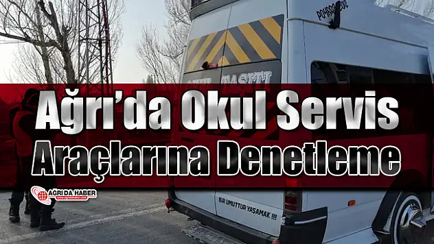 Ağrı'da Okul Servislerine Denetleme