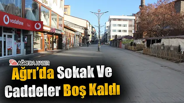 Ağrı'da Sokaklar ve Caddeler Boş Kaldı
