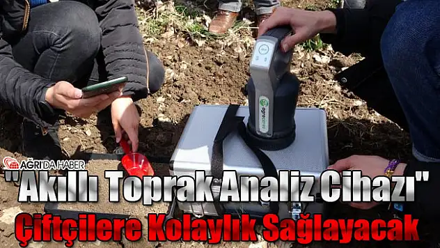 'Akıllı Toprak Analiz Cihazı' Ağrılı Çiftçilere Kolaylık Sağlayacak