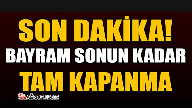 Son Dakika! Bayram Sonuna Kadar Tam Kapanma