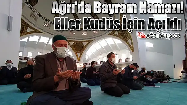 Ağrı'da Bayram Namazı! Eller Kudüs İçin Açıldı