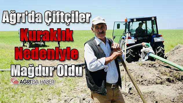 Ağrı'da Çiftçiler Kuraklık Nedeniyle Mağdur Oldu