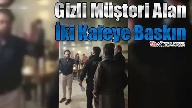 Ağrı'da Gizli Müşteri Alan İki Kafeye Baskın