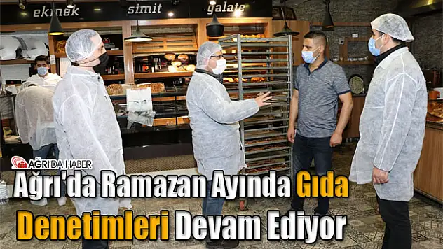 Ağrı'da Ramazan Ayında Gıda Denetimleri Devam Ediyor