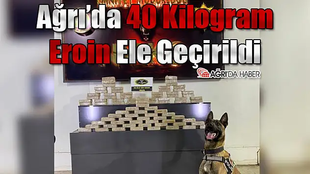 Ağrı'da Uyuşturucu Operasyonu! 40 Kilogram Eroin Ele Geçirildi