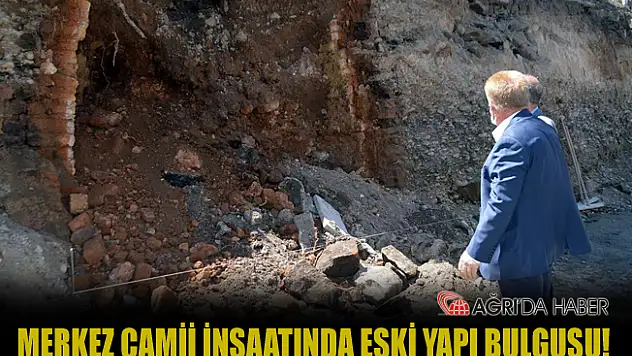 Ağrı Merkez Camii İnşaatında eski yapı bulundu!