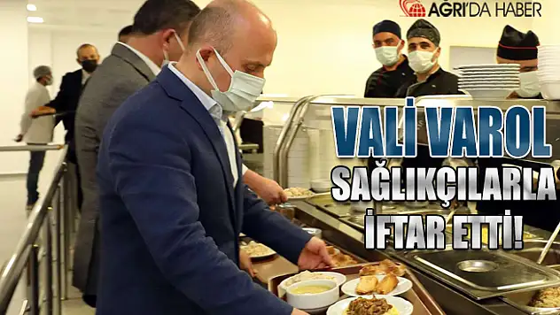 Ağrı Valisi Varol sağlık çalışanlarla birlikte iftar açtı