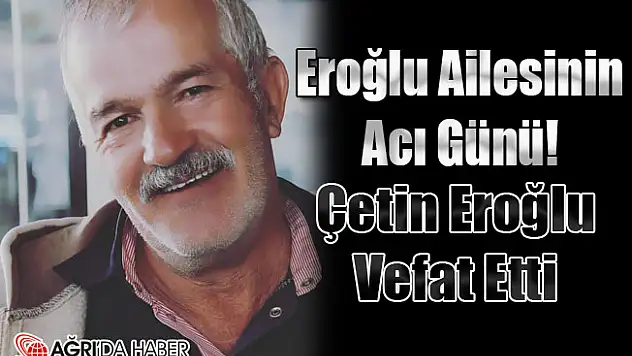Eroğlu Ailesinin Acı Günü! Çetin Eroğlu Vefat Etti