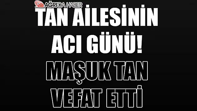 Tan Ailesinin Acı Günü! Maşuk Tan Vefat Etti