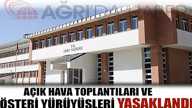 Ağrı'da Açık Hava Toplantıları ve Gösteri Yürüyüşleri yasaklandı!