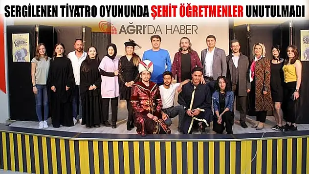 Ağrı'da Tiyatro Topluluğu Tarafından Sergilenen Gösteride Şehit Öğretmenler Unutulmadı!