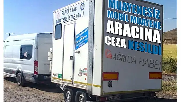 Ağrı Patnos'ta Mobil Muayene Aracına Muayenesi Olmadığı İçin Ceza Kesildi