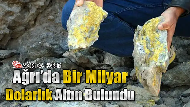 Ağrı'da Bir Milyar Dolarlık Altın Bulundu!