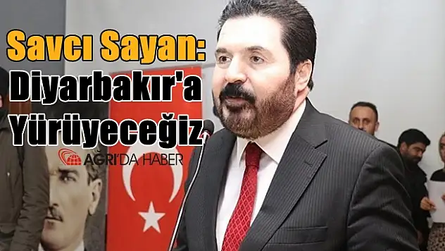 Savcı Sayan: 'Diyarbakır'a yürüyeceğiz'