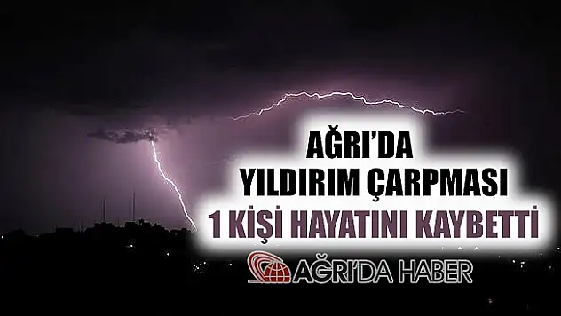 Ağrı'da Tarlada Çalışan 21 Yaşındaki Genç Yıldırım Düşmesi Sonucu Vefat Etti!