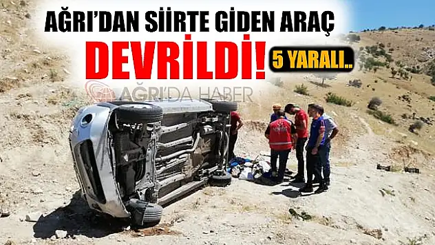 Ağrı'dan Siir'te Giden Araç Devrildi! Aynı Aileden 5 Kişi Yaralandı!