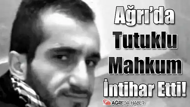 Ağrı'da Tutuklu Mahkum İntihar Etti!