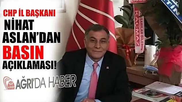CHP Ağrı İl Başkanı Nihat ASLAN Basın Açıklaması Gerçekleştirdi!