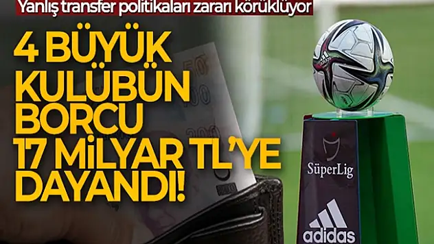 Kulüplerin borcu 17 milyar TL'ye yükseldi!