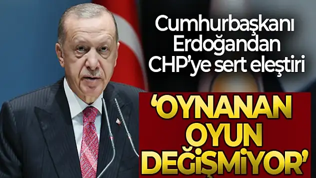 Başkan Erdoğan'dan CHP'ye sert eleştiri