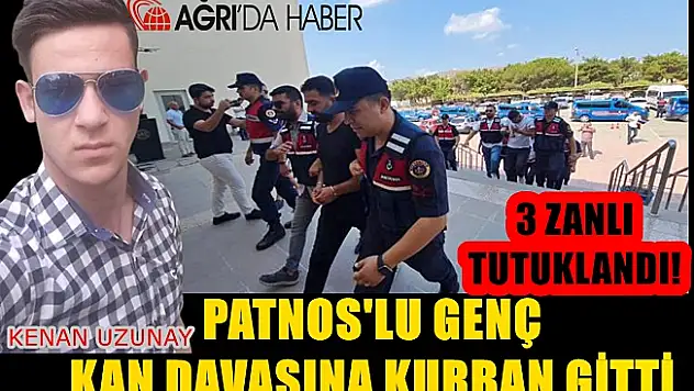Ağrı Patnoslu Kenan Uzunay Kan davası kurbanı oldu. Talihsiz gencin cinayetinde 3 tutuklama!