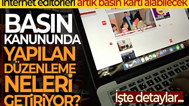 Basın Kanununda yapılan düzenleme neleri getiriyor? İnternet haber editörleri basın kartı alabilecek